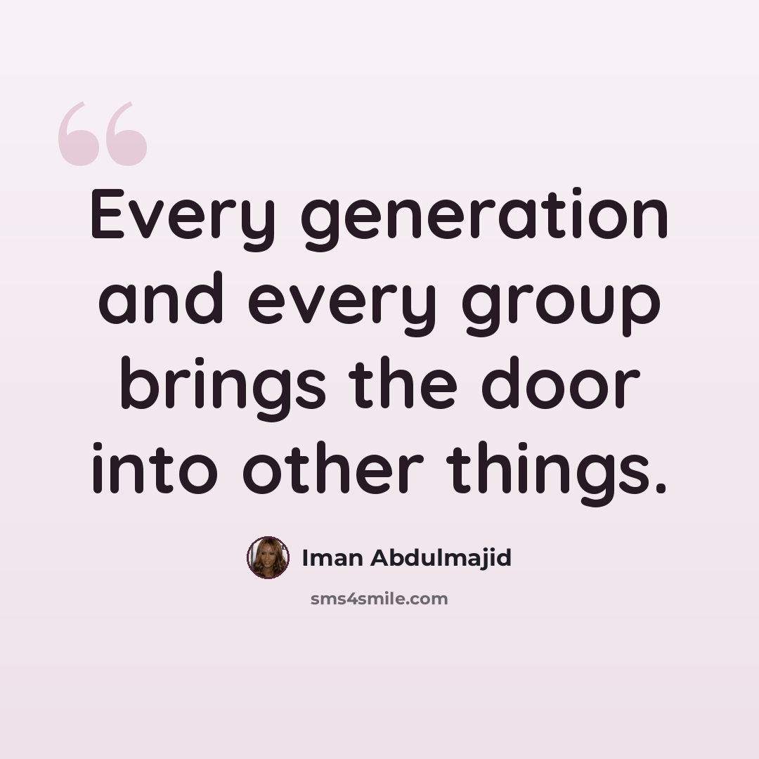 “Every generation and every group brings the door into other things.” quote by Iman Abdulmajid