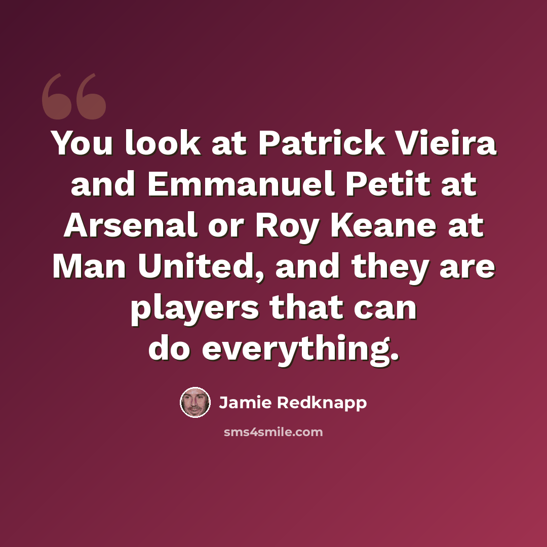 “You look at Patrick Vieira and Emmanuel Petit at Arsenal or Roy Keane at Man United, and they are players that can do everything.” quote by Jamie Redknapp