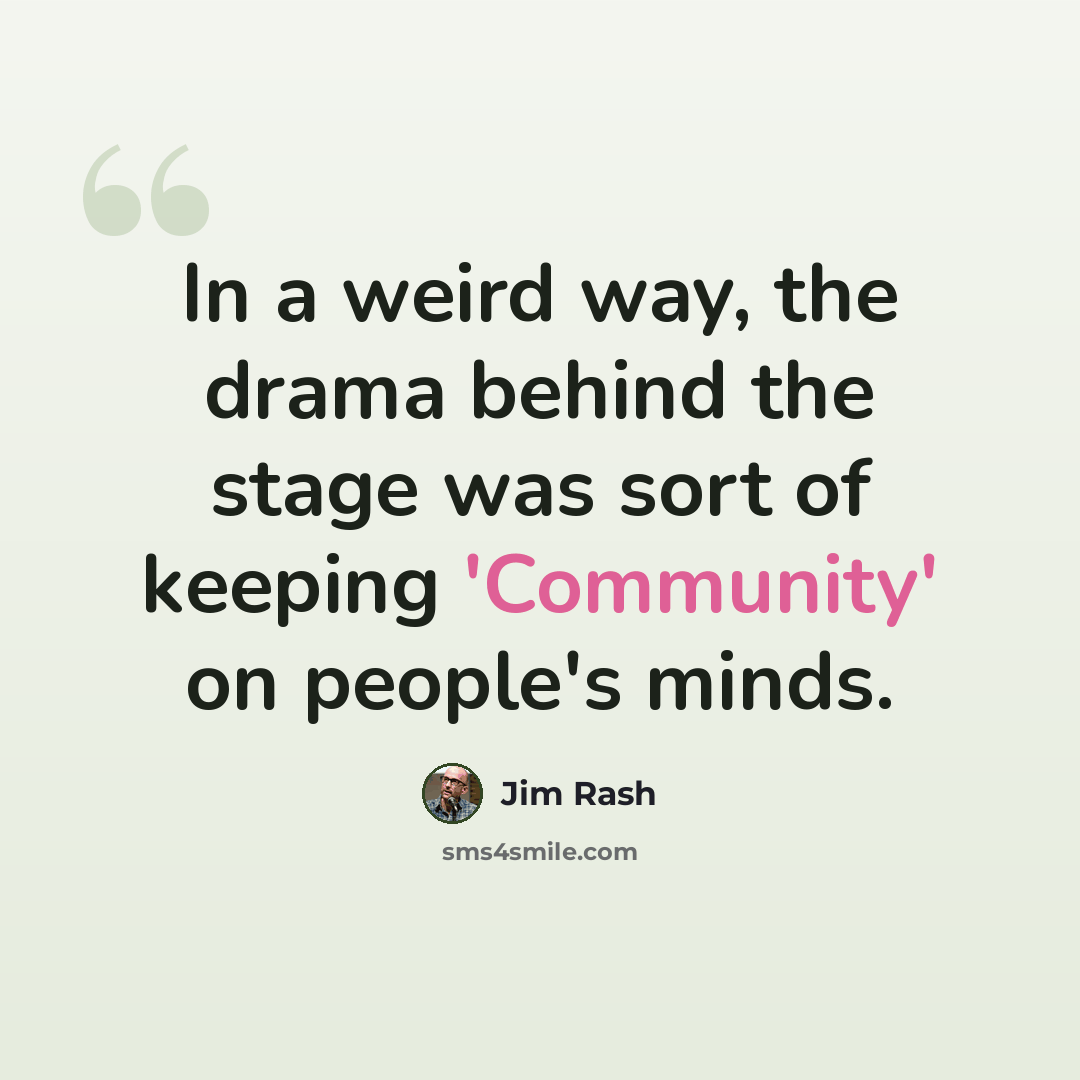 “In a weird way, the drama behind the stage was sort of keeping 'Community' on people's minds.” quote by Jim Rash