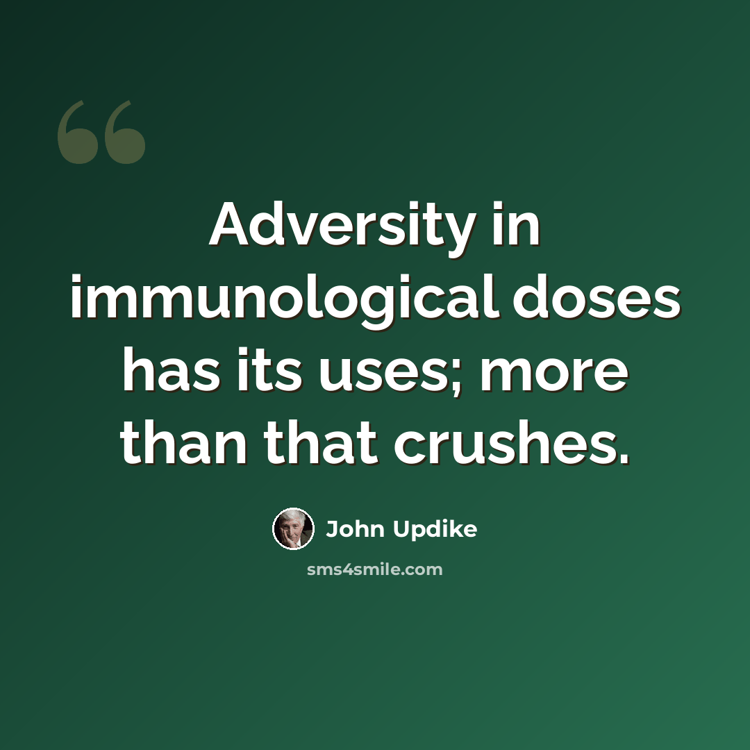 “Adversity in immunological doses has its uses; more than that crushes.” quote by John Updike