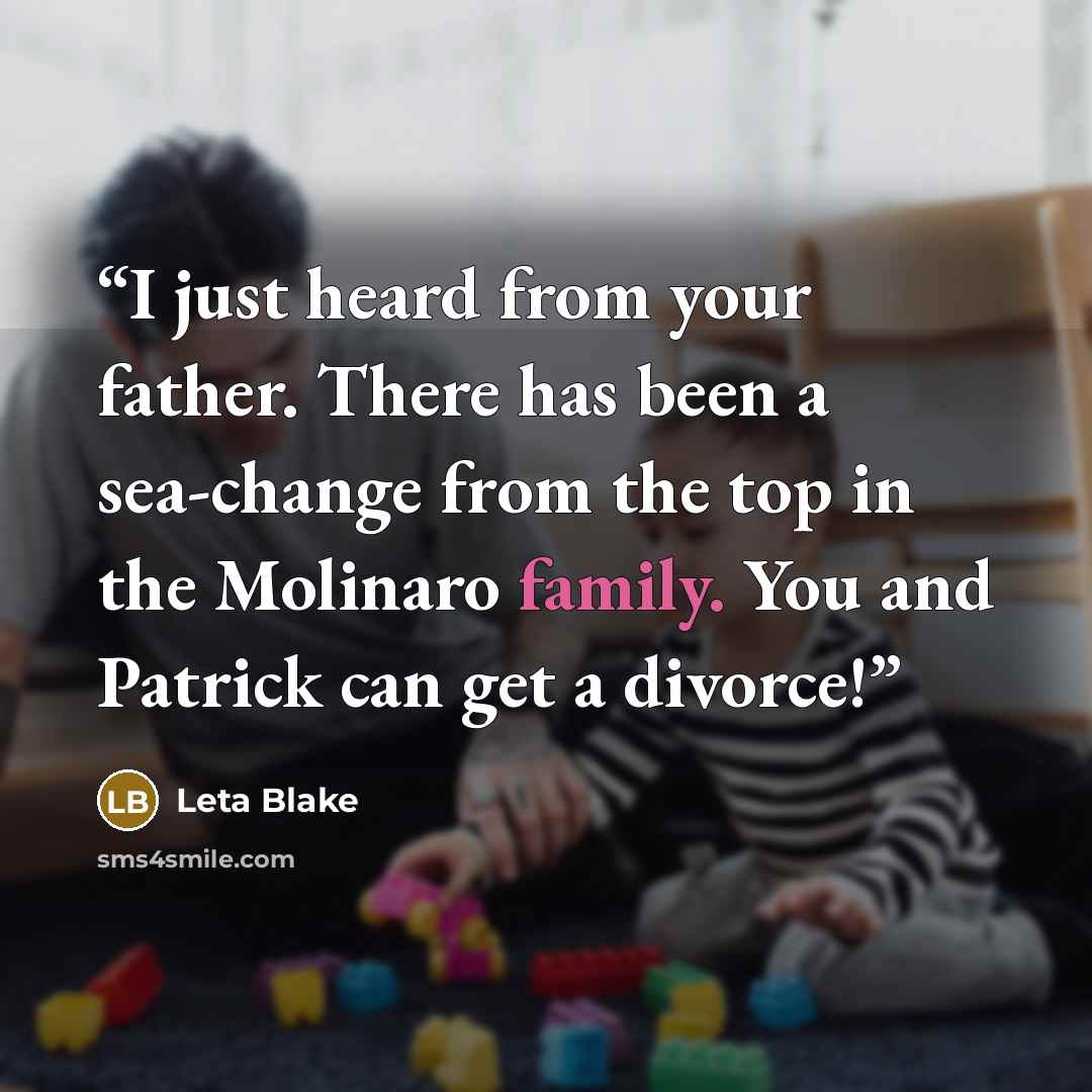 “I just heard from your father. There has been a sea-change from the top in the Molinaro family. You and Patrick can get a divorce!” quote by Leta Blake