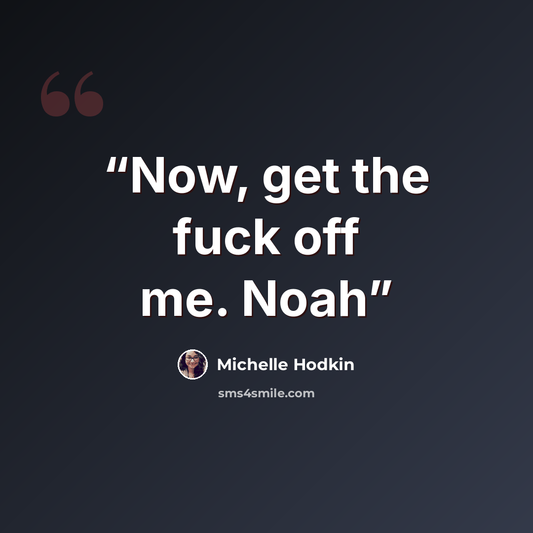 “Now, get the fuck off me. Noah” quote by Michelle Hodkin
