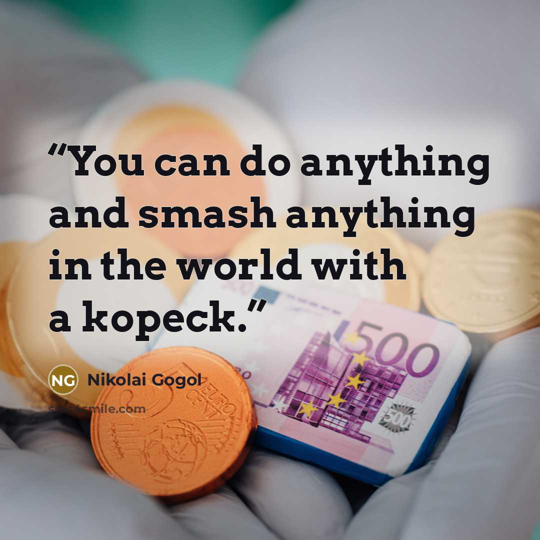 “You can do anything and smash anything in the world with a kopeck.” quote by Nikolai Gogol
