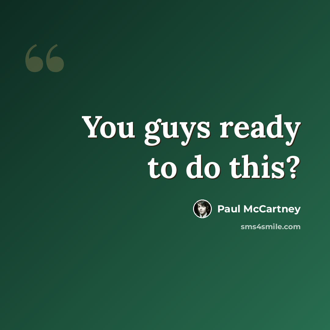 “You guys ready to do this?” quote by Paul McCartney