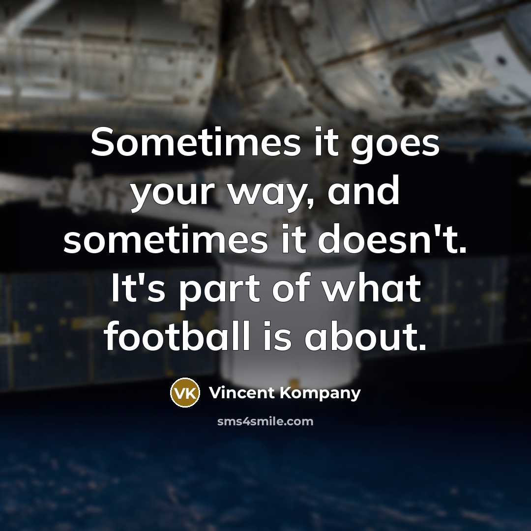 “Sometimes it goes your way, and sometimes it doesn't. It's part of what football is about.” quote by Vincent Kompany