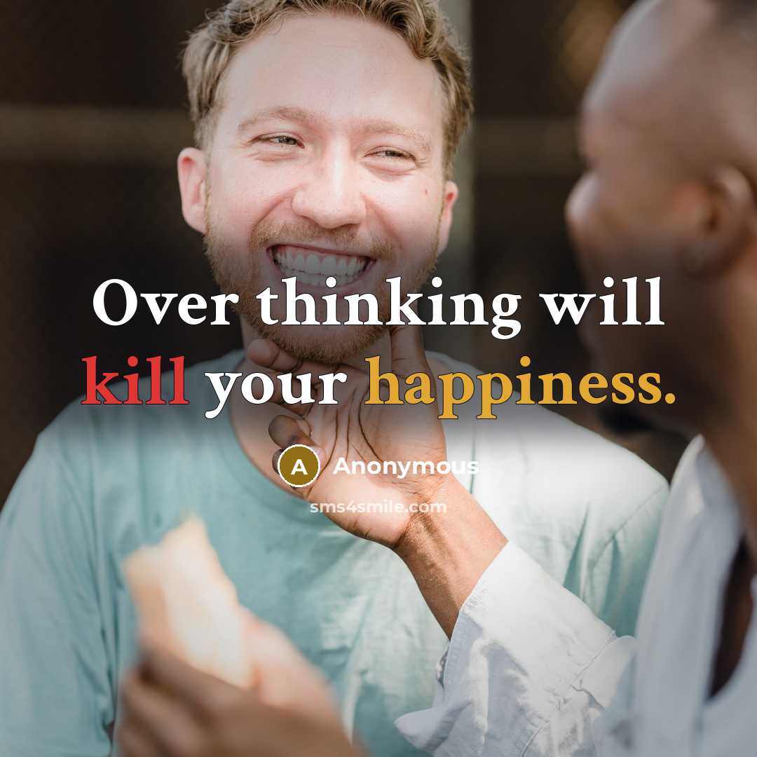 “Over thinking will kill your happiness.” quote by Anonymous