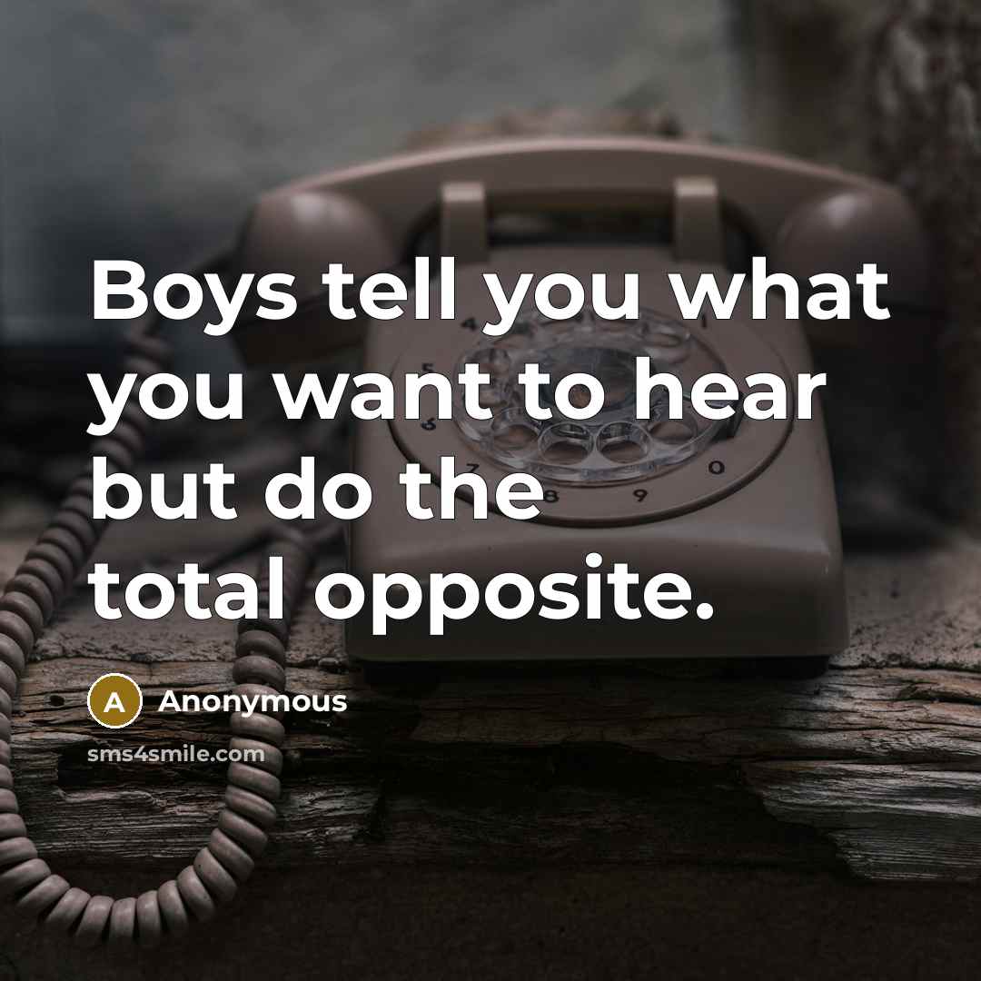 “Boys tell you what you want to hear but do the total opposite.” quote by Anonymous