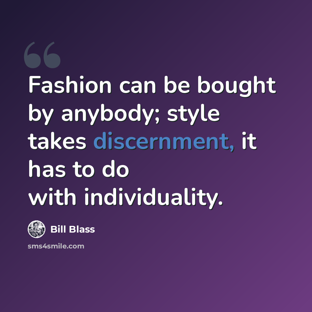 “Fashion can be bought by anybody; style takes discernment, it has to do with individuality.” quote by Bill Blass
