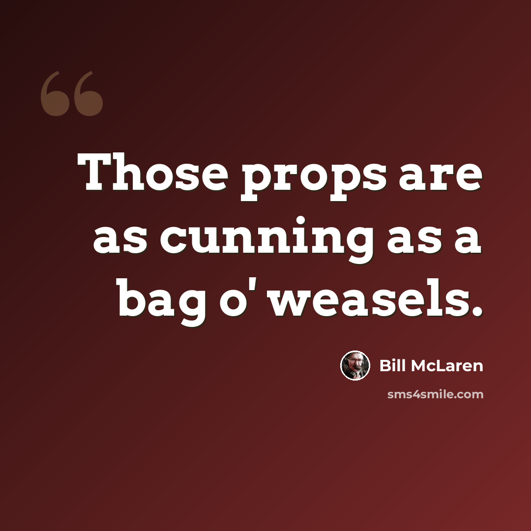 “Those props are as cunning as a bag o' weasels.” quote by Bill McLaren