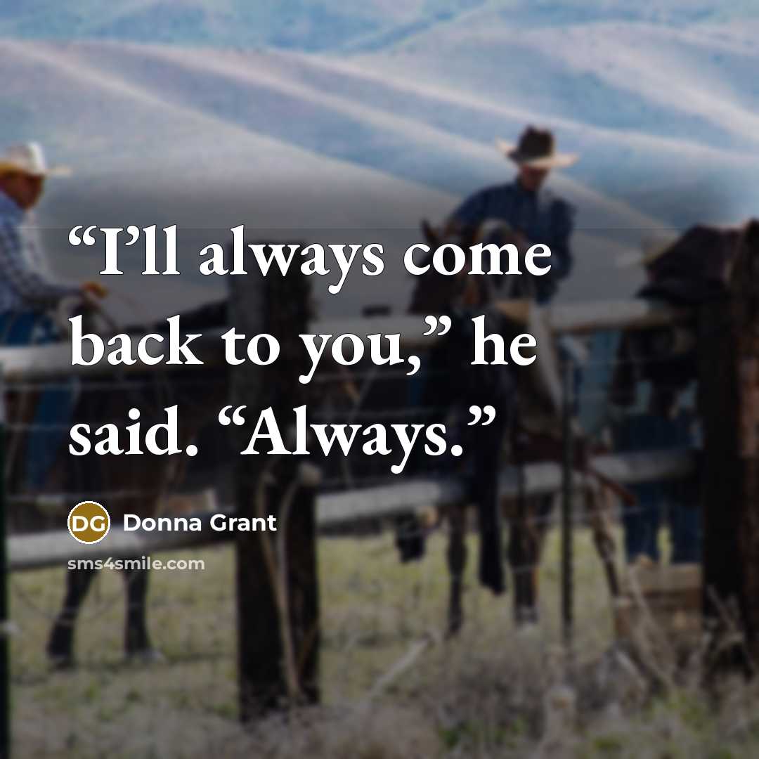 “I’ll always come back to you,” he said. “Always.” quote by Donna Grant