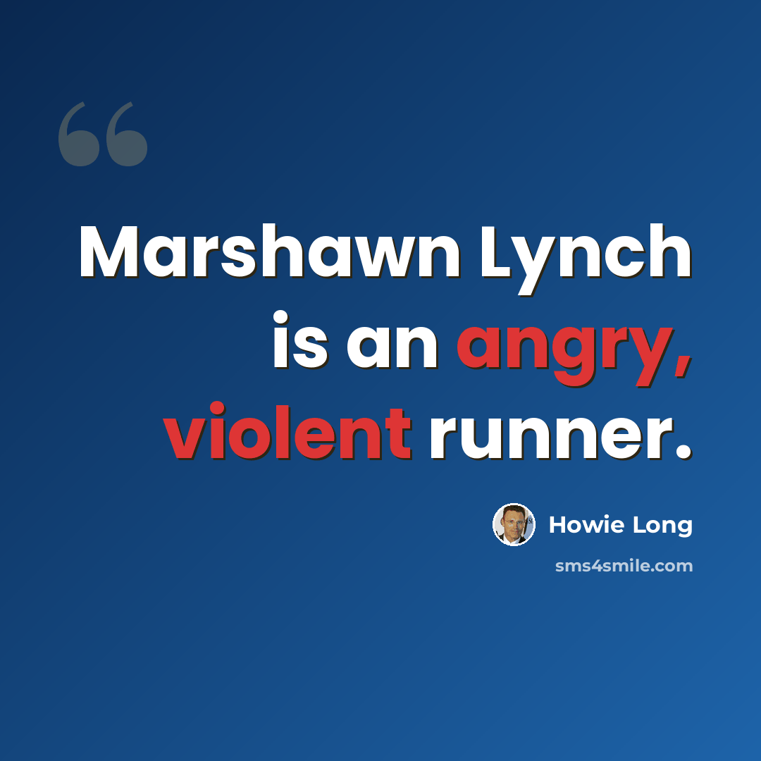 “Marshawn Lynch is an angry, violent runner.” quote by Howie Long