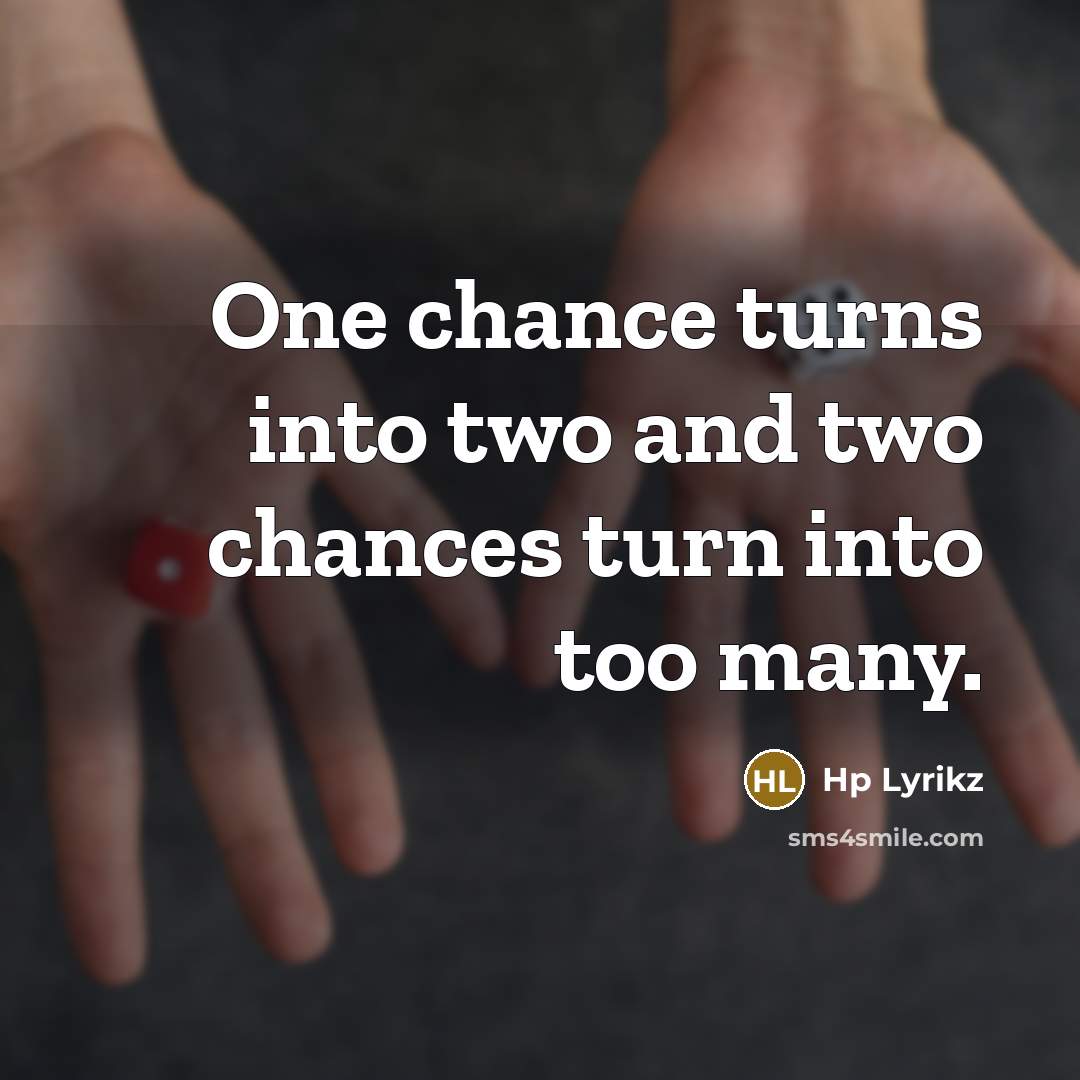 “One chance turns into two and two chances turn into too many.” quote by Hp Lyrikz