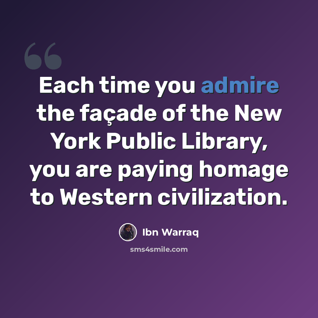 “Each time you admire the façade of the New York Public Library, you are paying homage to Western civilization.” quote by Ibn Warraq