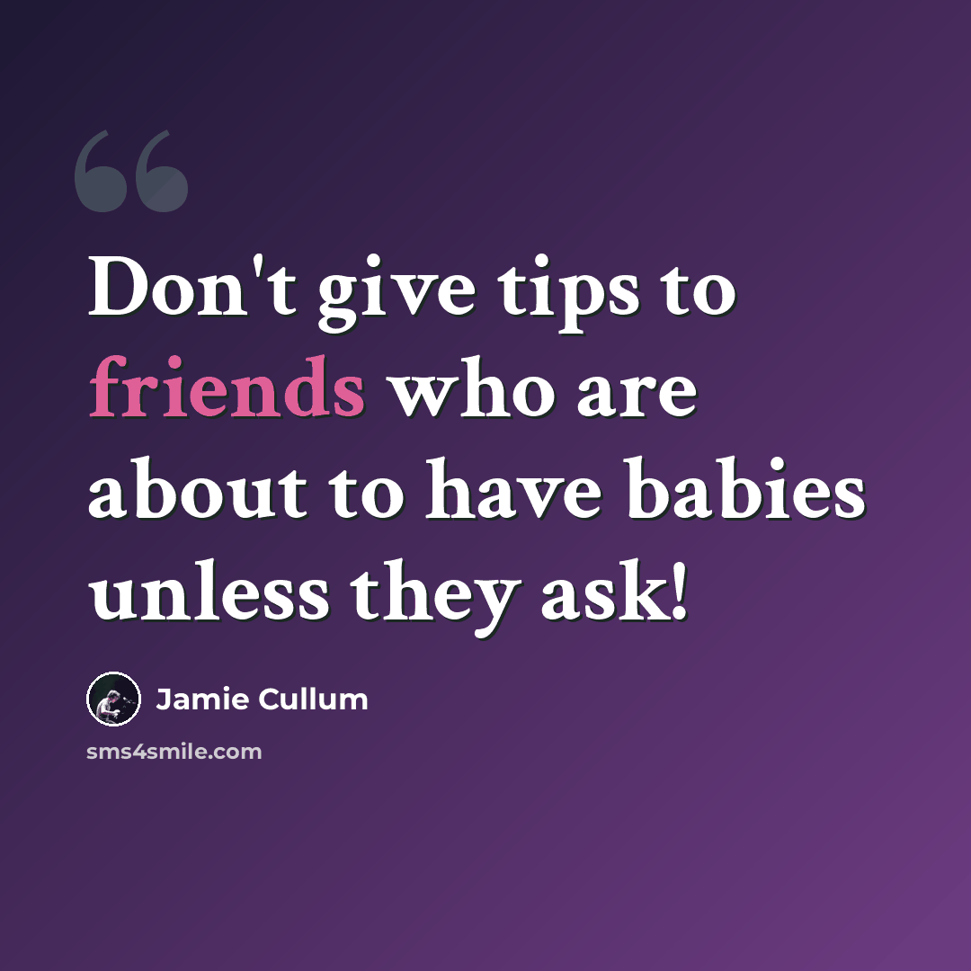 “Don't give tips to friends who are about to have babies unless they ask!” quote by Jamie Cullum