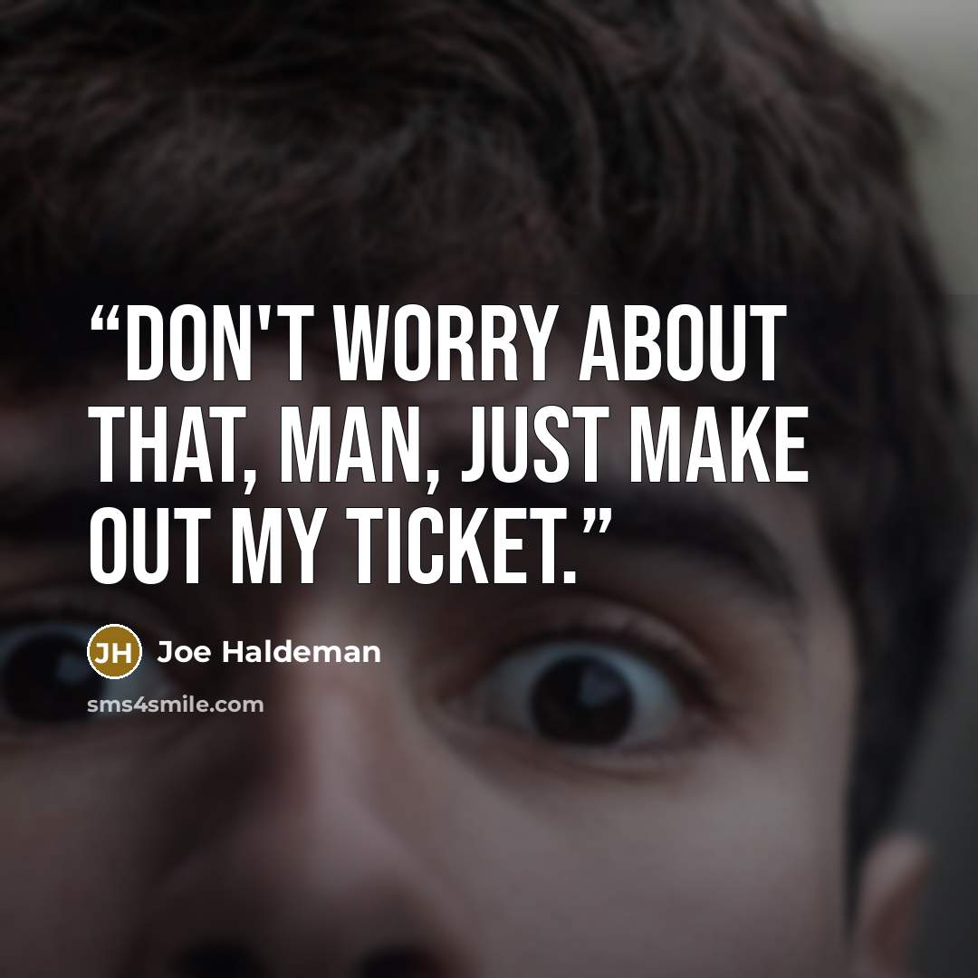 “Don't worry about that, Man, just make out my ticket.” quote by Joe Haldeman