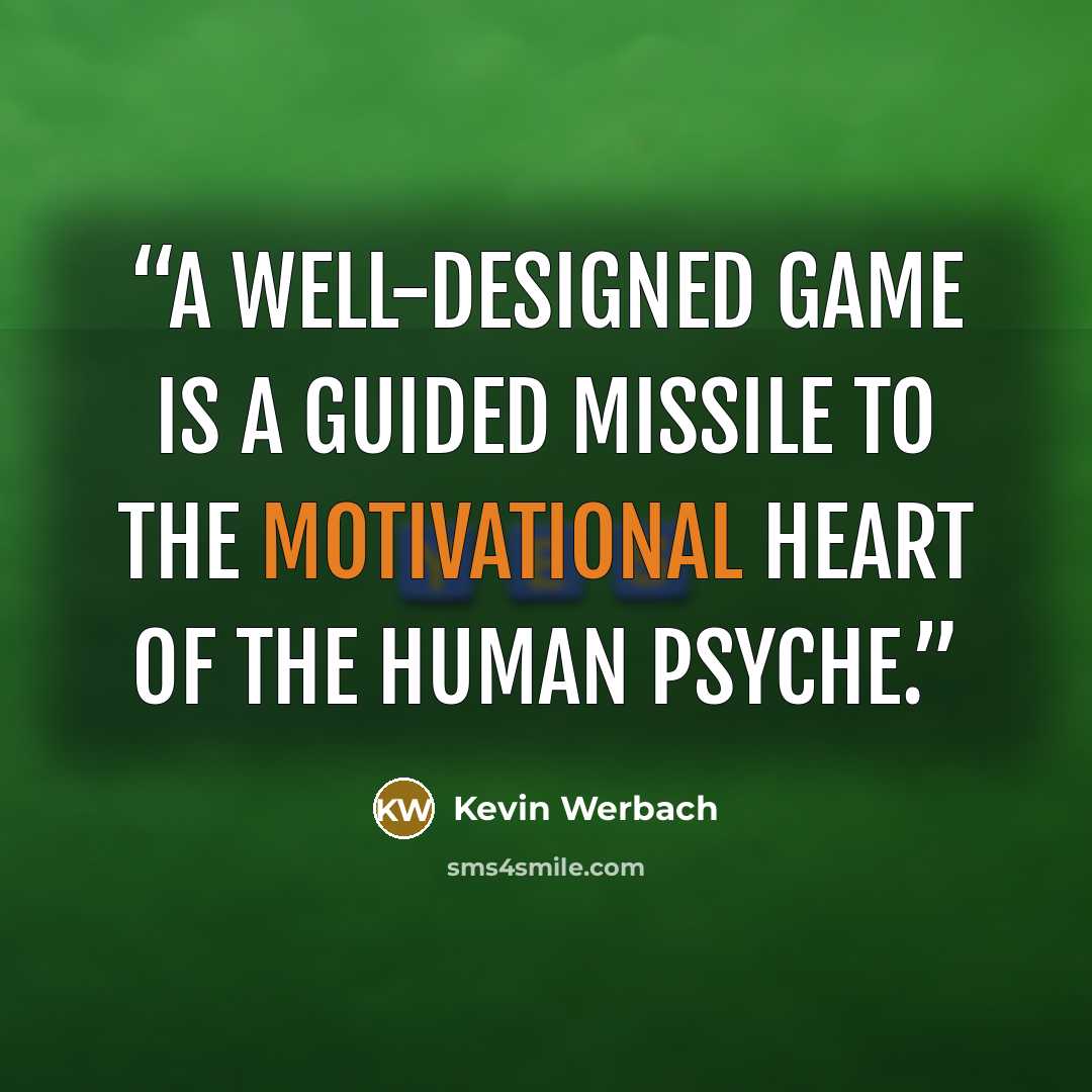 “A well-designed game is a guided missile to the motivational heart of the human psyche.” quote by Kevin Werbach