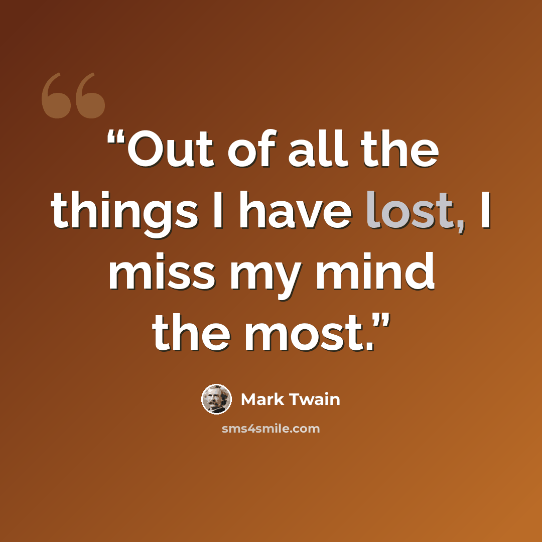 “Out of all the things I have lost, I miss my mind the most.” quote by Mark Twain