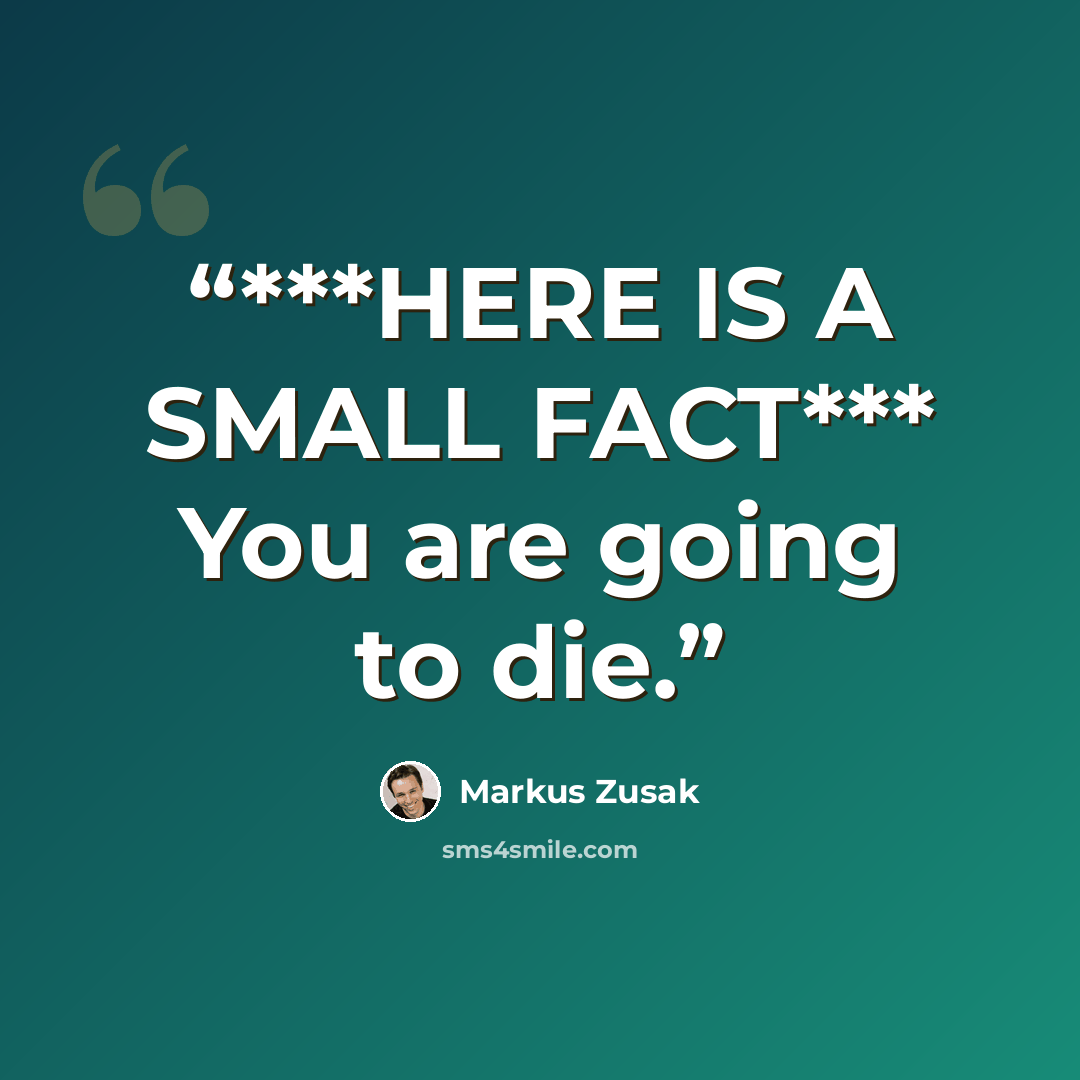 “***HERE IS A SMALL FACT*** You are going to die.” quote by Markus Zusak