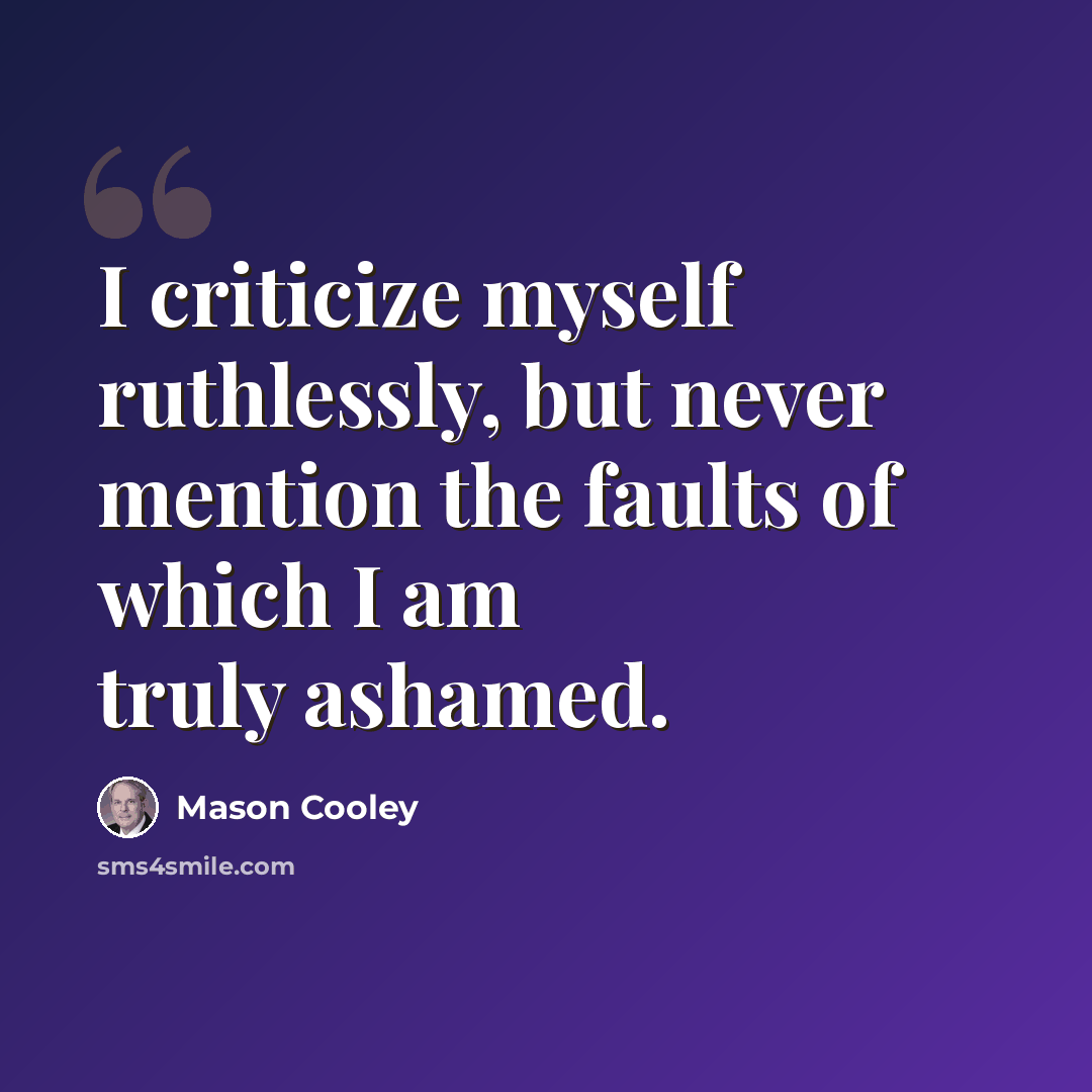 “I criticize myself ruthlessly, but never mention the faults of which I am truly ashamed.” quote by Mason Cooley