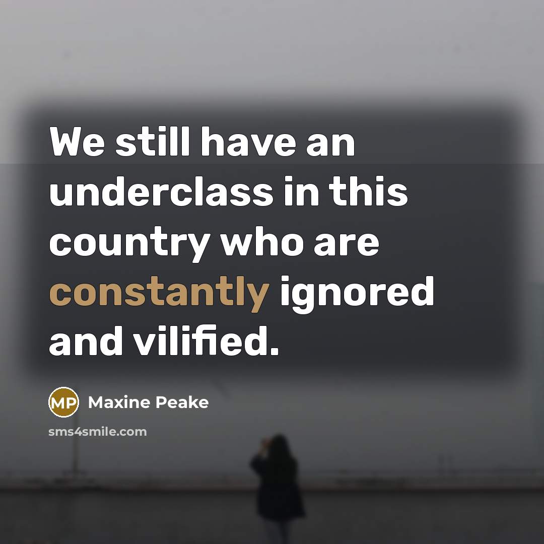 “We still have an underclass in this country who are constantly ignored and vilified.” quote by Maxine Peake