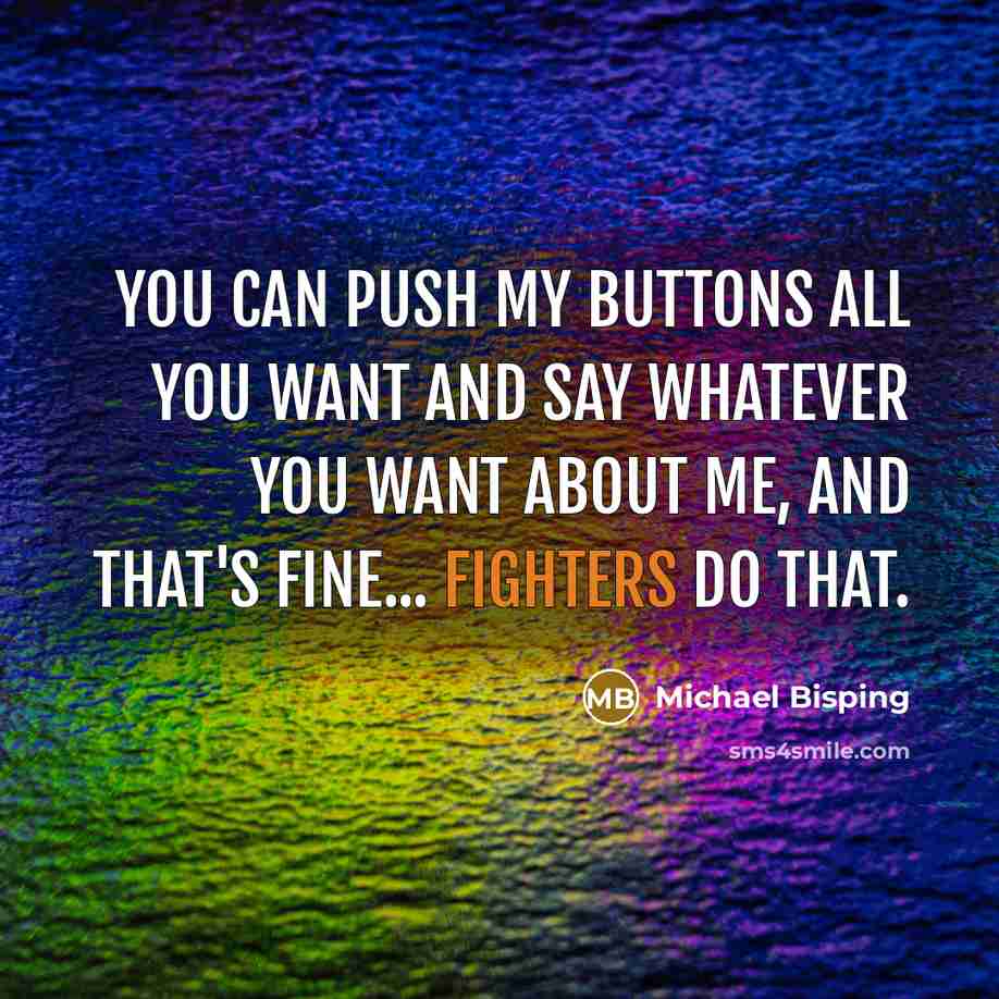 “You can push my buttons all you want and say whatever you want about me, and that's fine... fighters do that.” quote by Michael Bisping