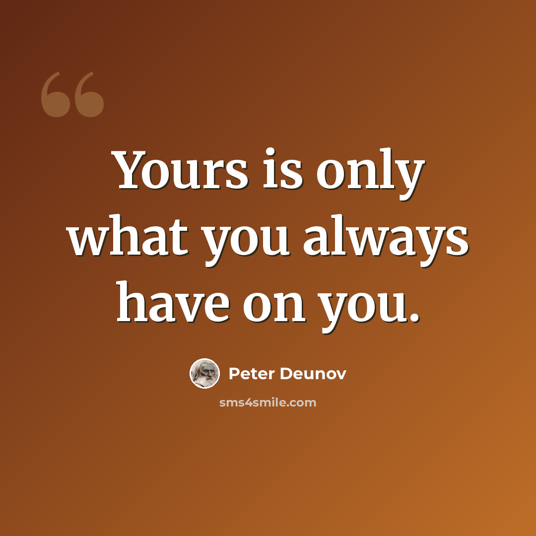 “Yours is only what you always have on you.” quote by Peter Deunov
