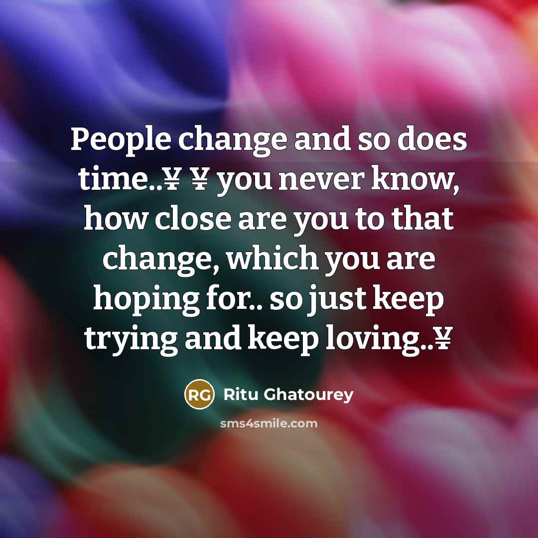 “People change and so does time..¥ ¥ you never know, how close are you to that change, which you are hoping for.. so just keep trying and keep loving..¥” quote by Ritu Ghatourey