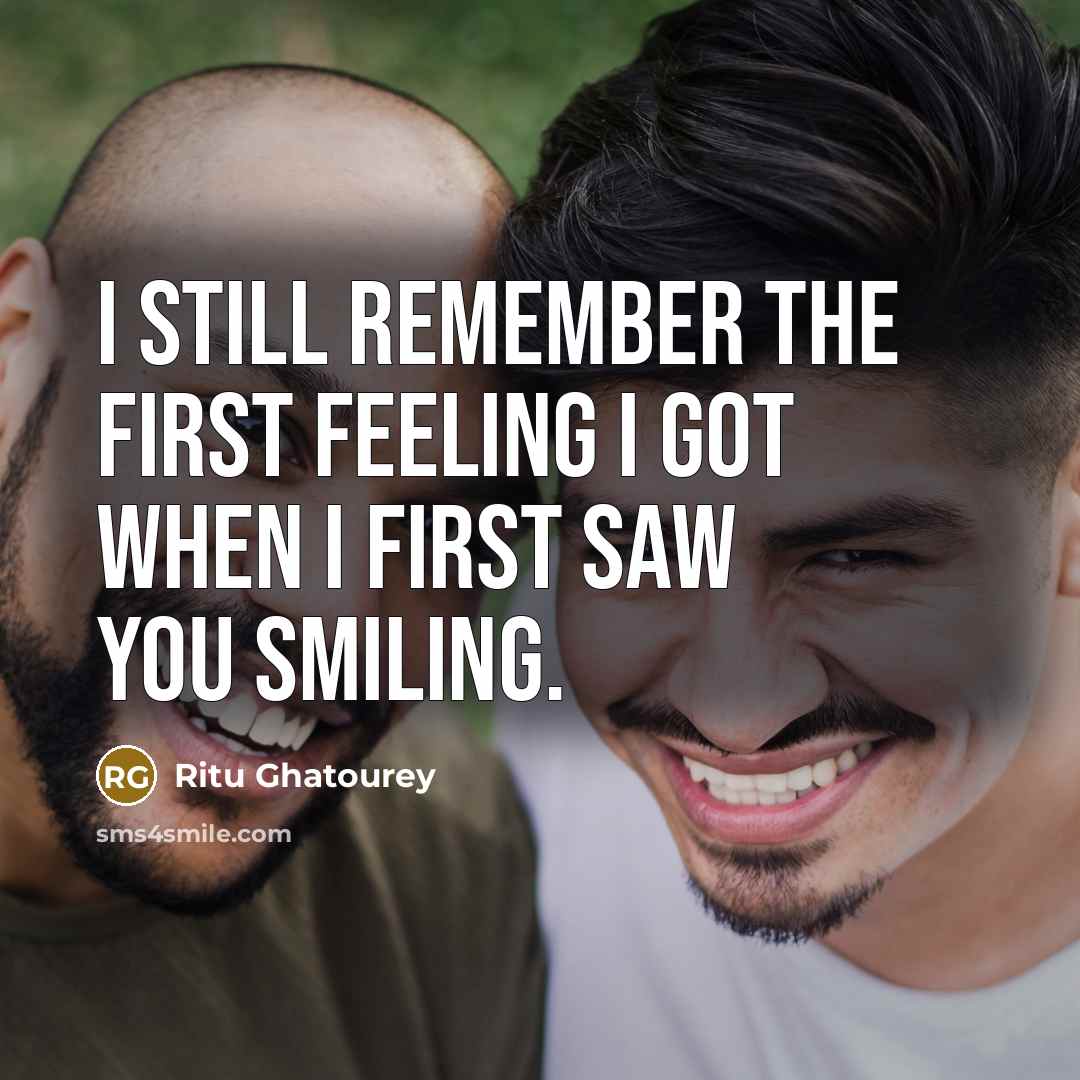 “I still remember the first feeling I got when I first saw you smiling.” quote by Ritu Ghatourey