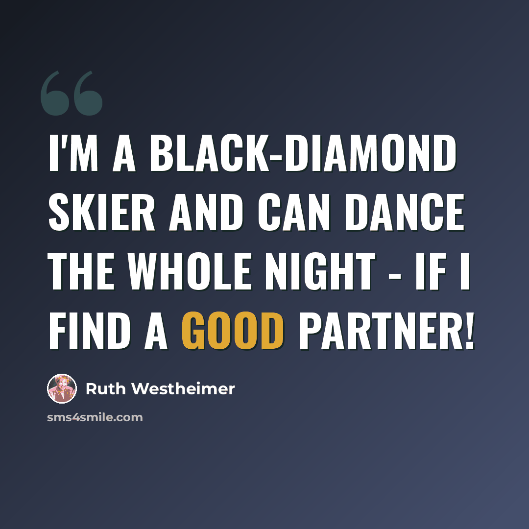 “I'm a black-diamond skier and can dance the whole night - if I find a good partner!” quote by Ruth Westheimer