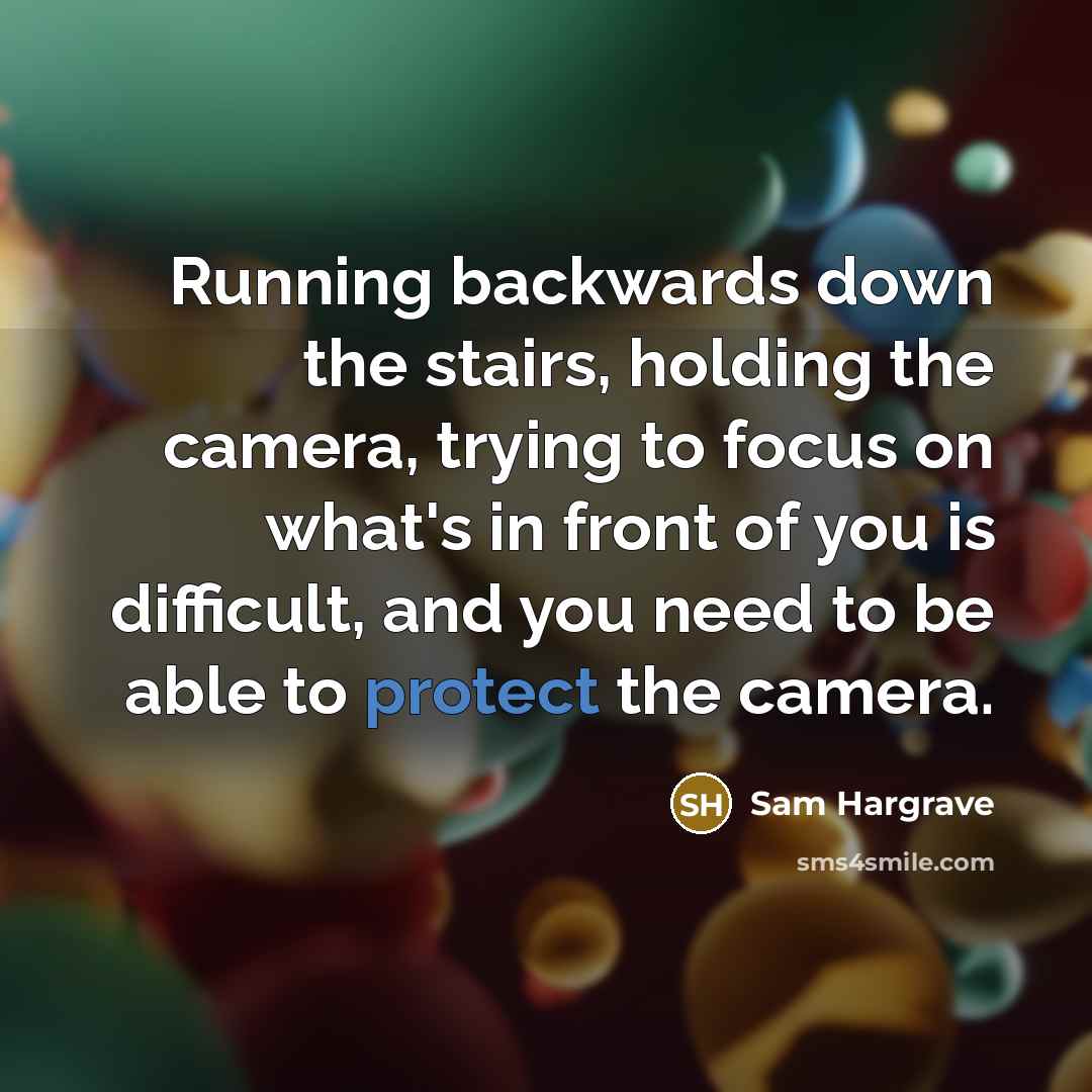 “Running backwards down the stairs, holding the camera, trying to focus on what's in front of you is difficult, and you need to be able to protect the camera.” quote by Sam Hargrave