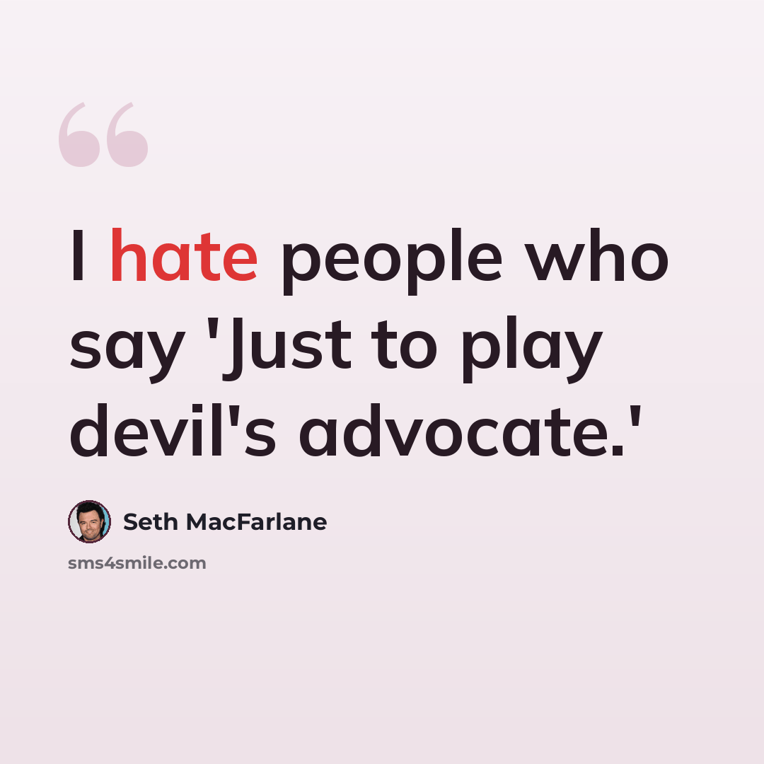 “I hate people who say 'Just to play devil's advocate.'” quote by Seth MacFarlane