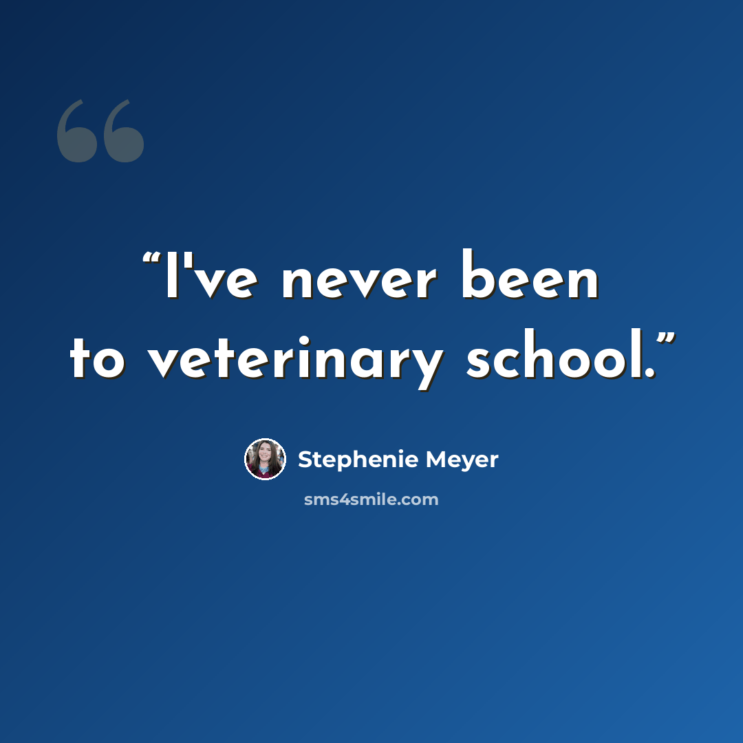 “I've never been to veterinary school.” quote by Stephenie Meyer
