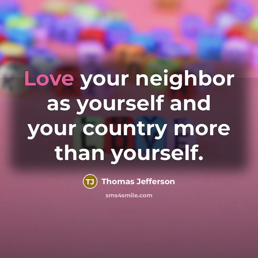 “Love your neighbor as yourself and your country more than yourself.” quote by Thomas Jefferson