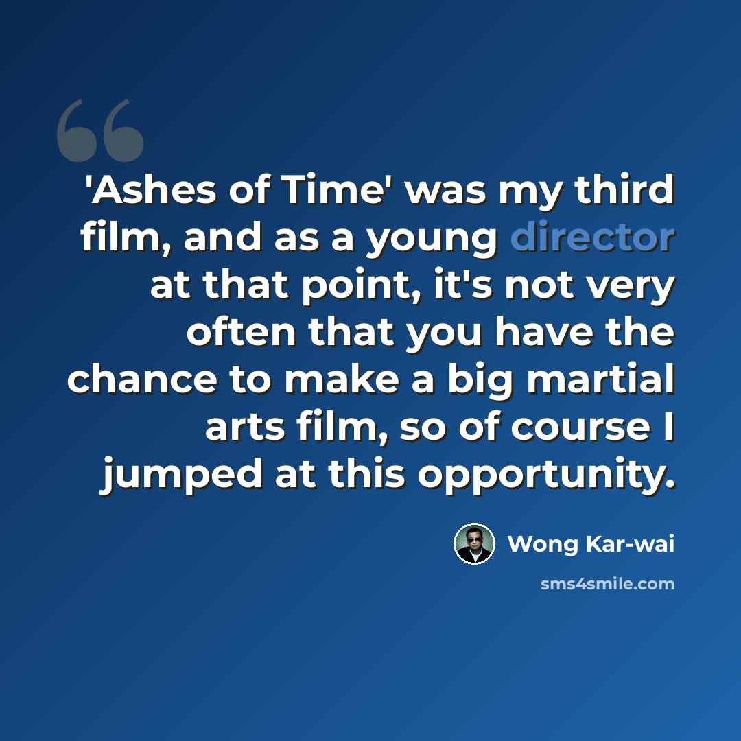“'Ashes of Time' was my third film, and as a young director at that point, it's not very often that you have the chance to make a big martial arts film, so of course I jumped at this opportunity.” quote by Wong Kar-wai