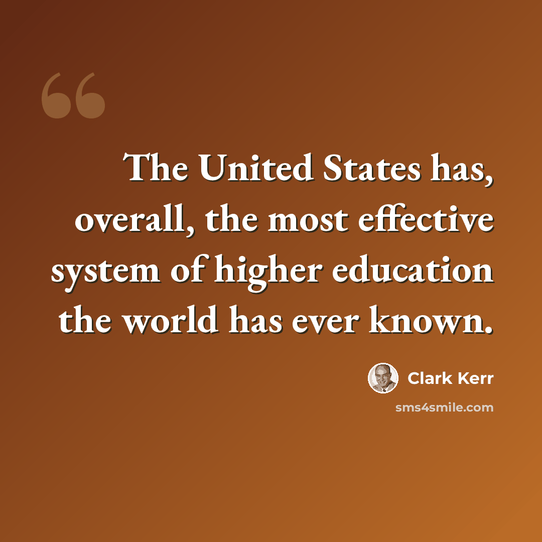 “The United States has, overall, the most effective system of higher education the world has ever known.” quote by Clark Kerr