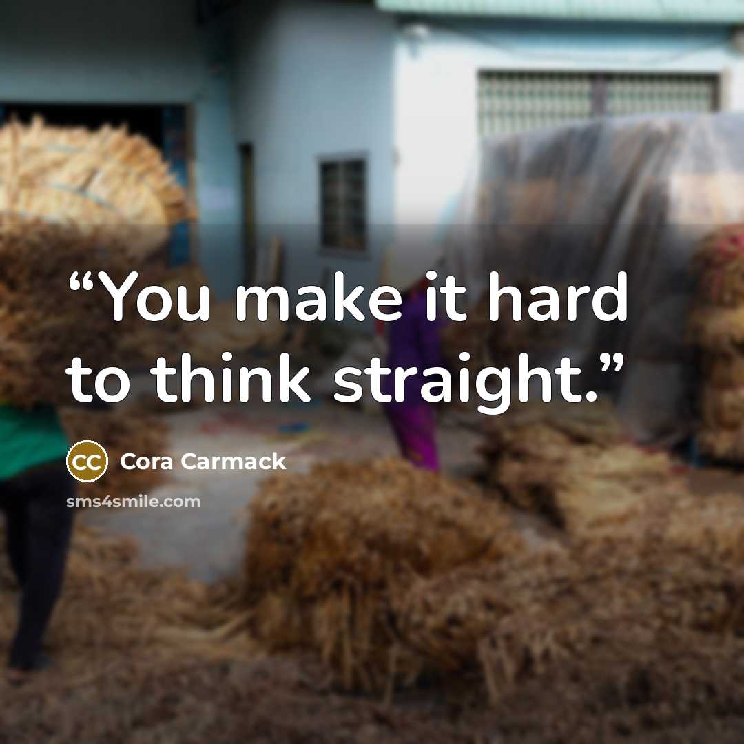 “You make it hard to think straight.” quote by Cora Carmack