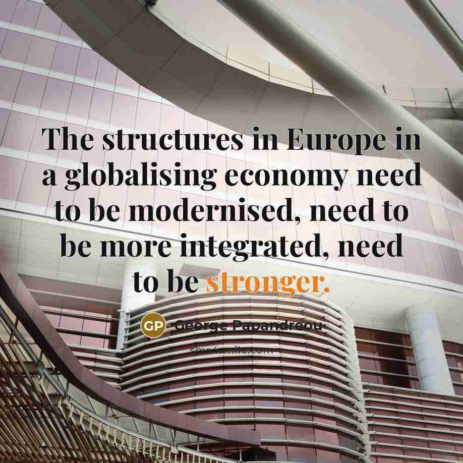 “The structures in Europe in a globalising economy need to be modernised, need to be more integrated, need to be stronger.” quote by George Papandreou