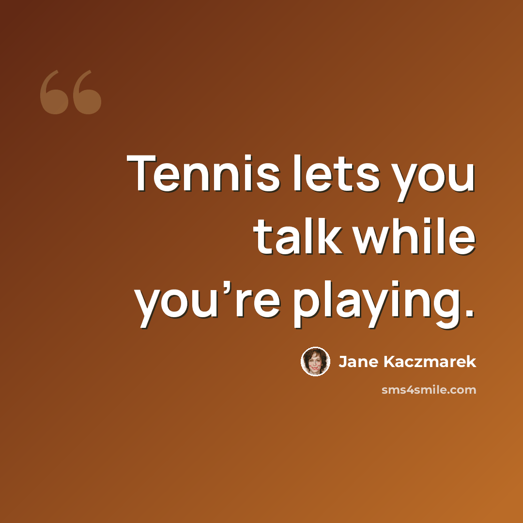 “Tennis lets you talk while you're playing.” quote by Jane Kaczmarek