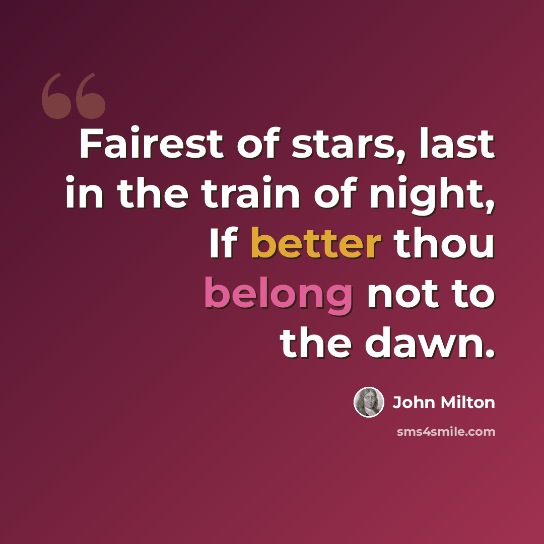 “Fairest of stars, last in the train of night, If better thou belong not to the dawn.” quote by John Milton