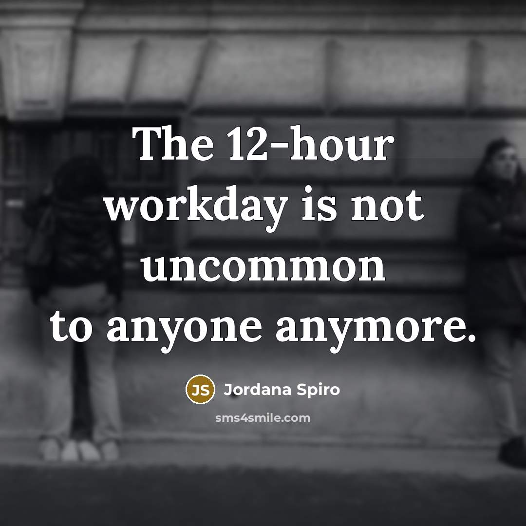 “The 12-hour workday is not uncommon to anyone anymore.” quote by Jordana Spiro