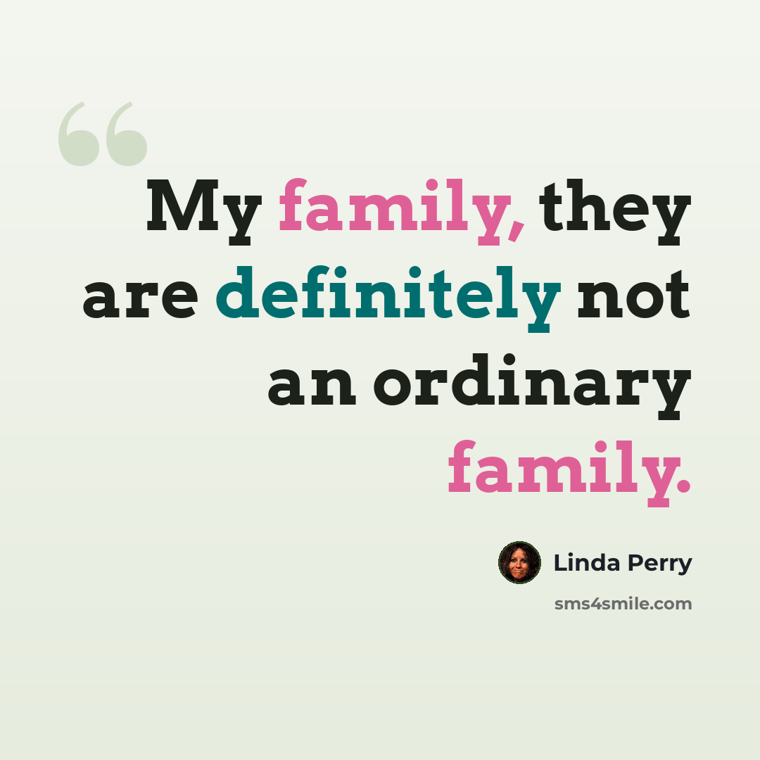 “My family, they are definitely not an ordinary family.” quote by Linda Perry