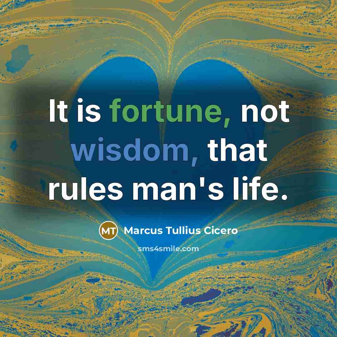 “It is fortune, not wisdom, that rules man's life.” quote by Marcus Tullius Cicero