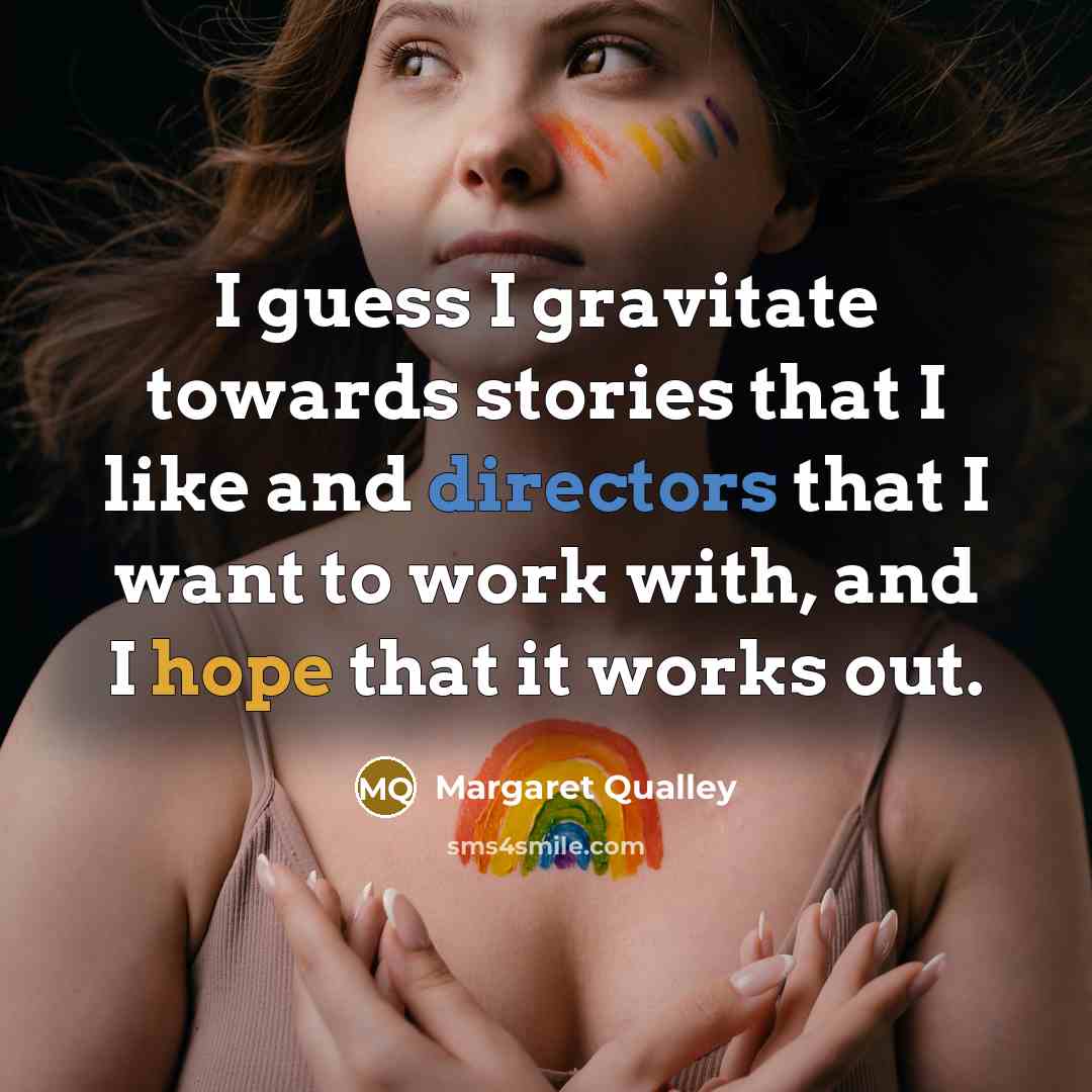 “I guess I gravitate towards stories that I like and directors that I want to work with, and I hope that it works out.” quote by Margaret Qualley