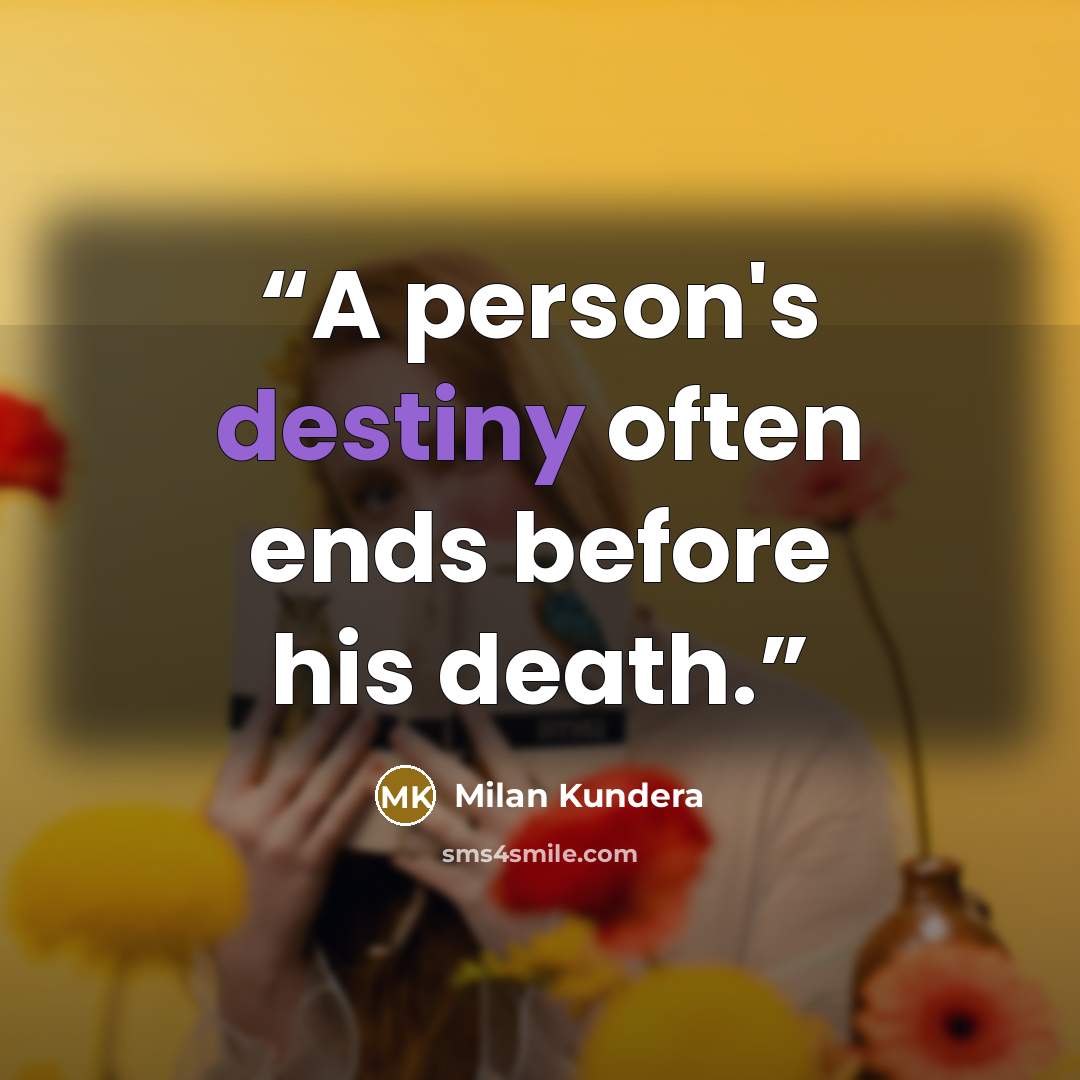 “A person's destiny often ends before his death.” quote by Milan Kundera