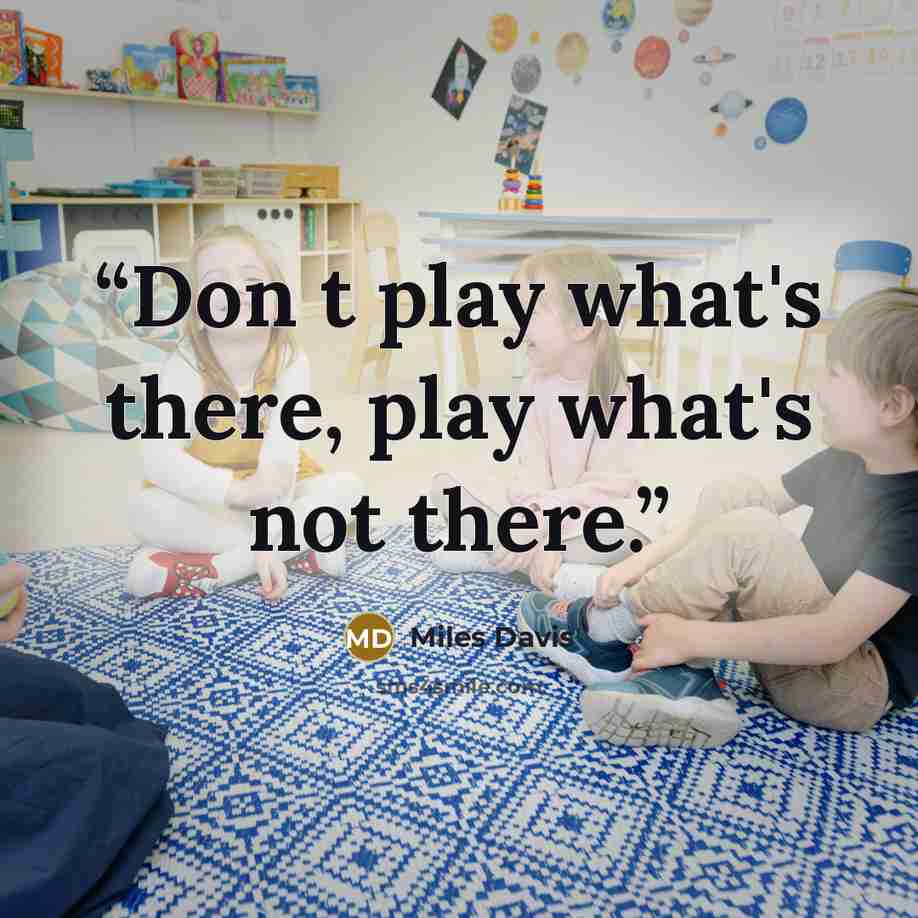 “Don t play what's there, play what's not there.” quote by Miles Davis