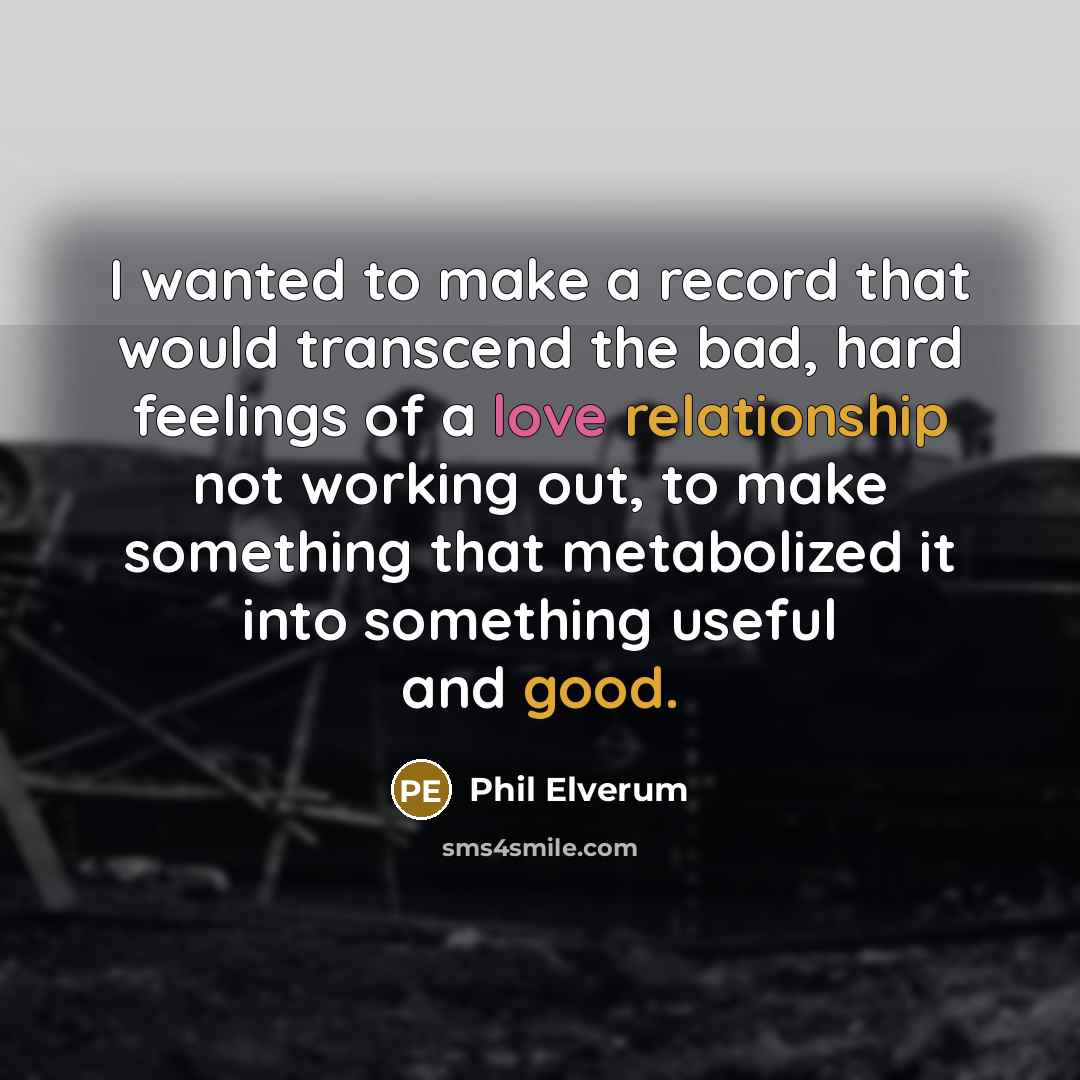 “I wanted to make a record that would transcend the bad, hard feelings of a love relationship not working out, to make something that metabolized it into something useful and good.” quote by Phil Elverum