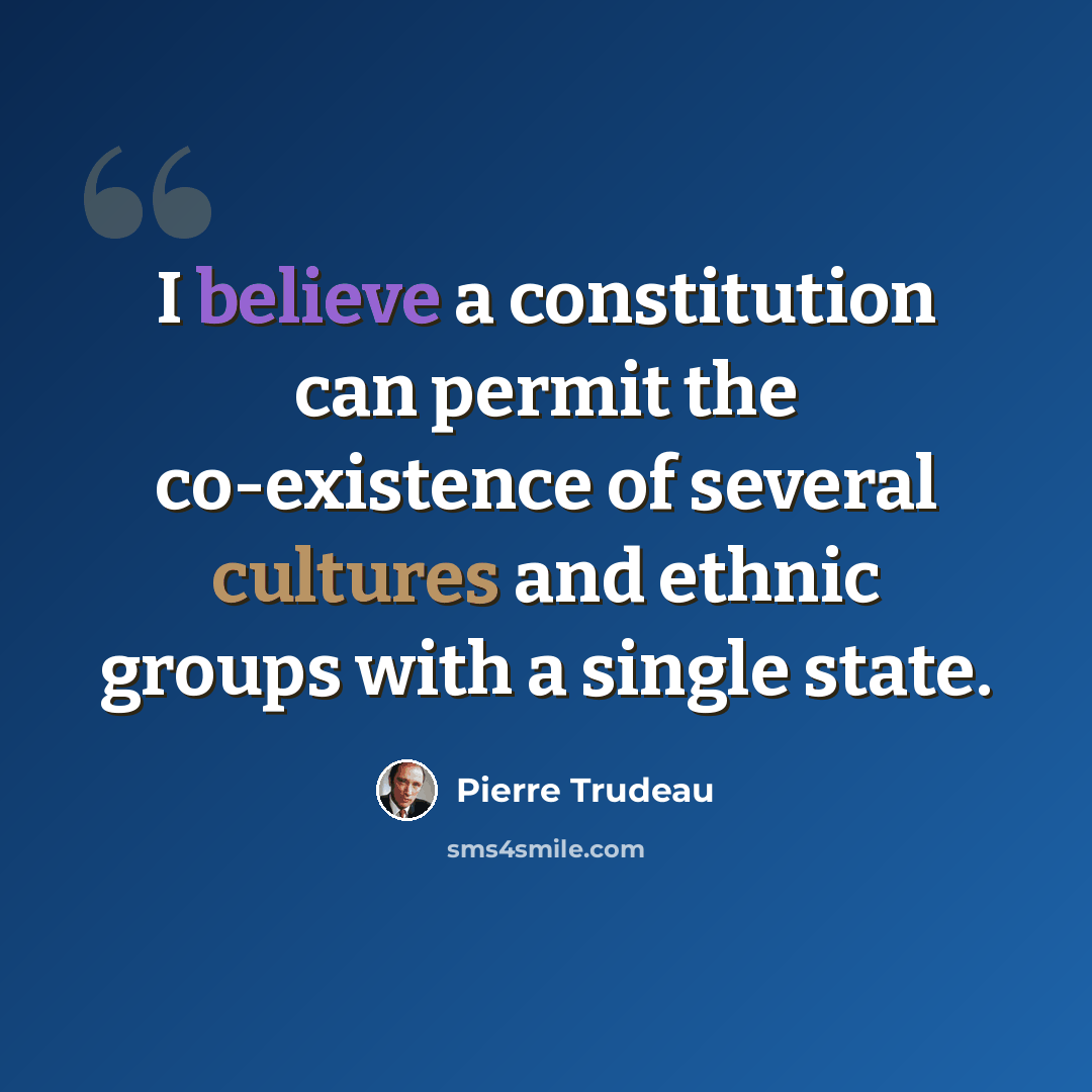 “I believe a constitution can permit the co-existence of several cultures and ethnic groups with a single state.” quote by Pierre Trudeau