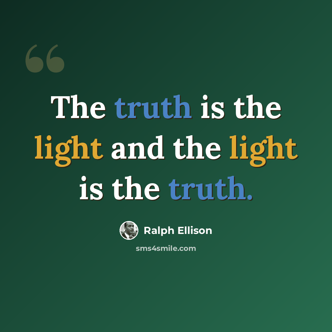 “The truth is the light and the light is the truth.” quote by Ralph Ellison