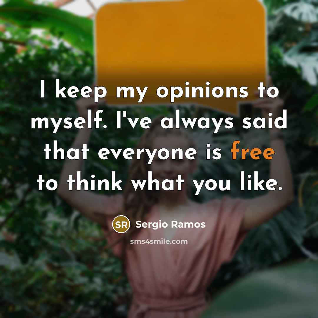 “I keep my opinions to myself. I've always said that everyone is free to think what you like.” quote by Sergio Ramos