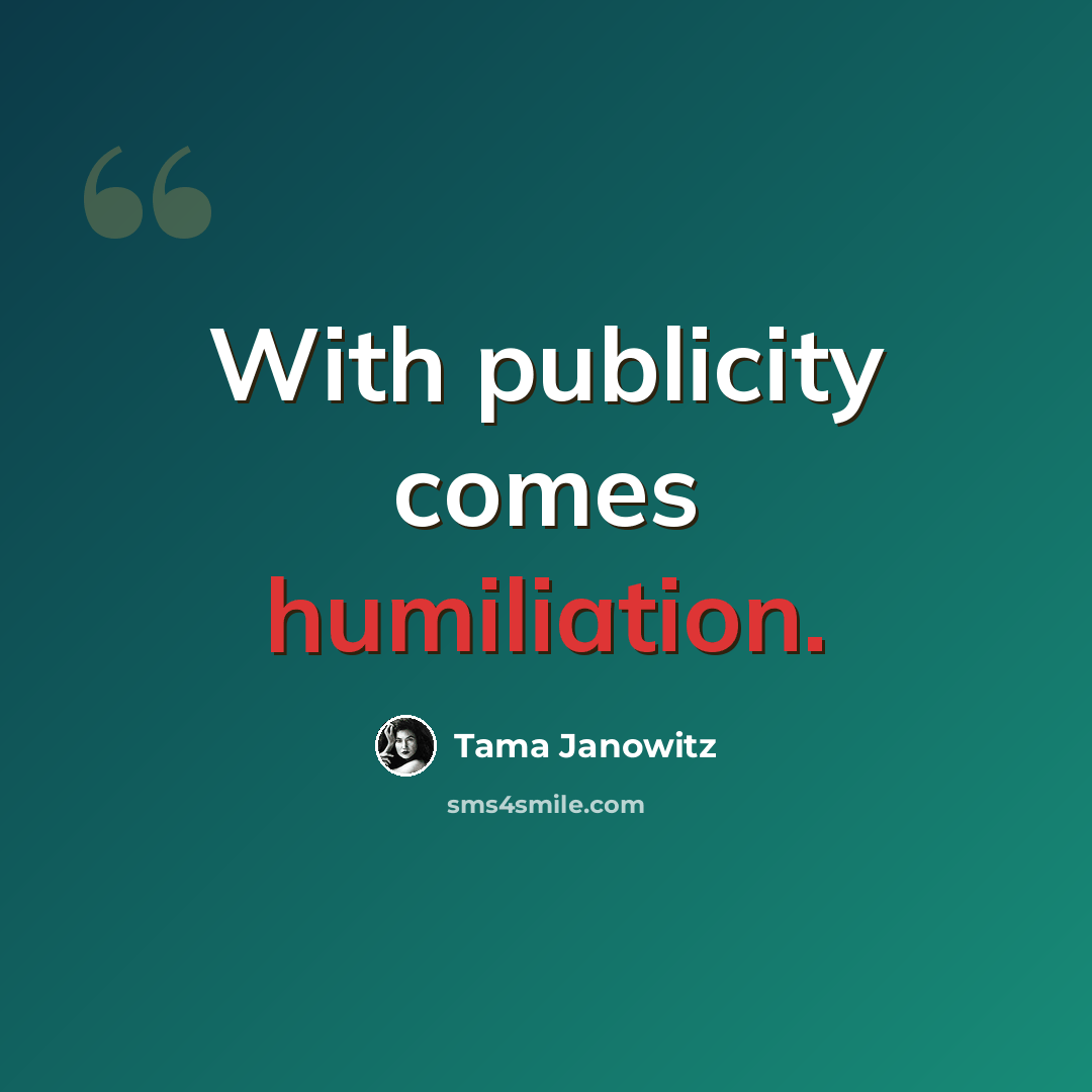 “With publicity comes humiliation.” quote by Tama Janowitz